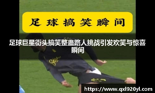 足球巨星街头搞笑整蛊路人挑战引发欢笑与惊喜瞬间