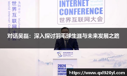 对话吴磊：深入探讨羽毛球生涯与未来发展之路