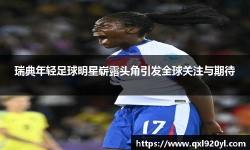 瑞典年轻足球明星崭露头角引发全球关注与期待